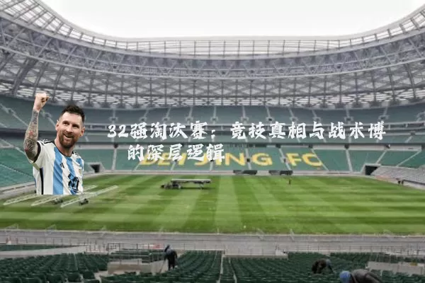 32强淘汰赛：竞技真相与战术博弈的深层逻辑