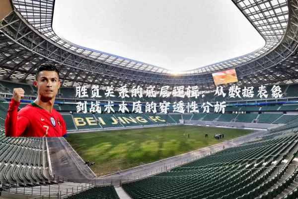胜负关系的底层逻辑：从数据表象到战术本质的穿透性分析