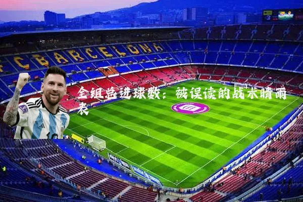 全组总进球数：被误读的战术晴雨表