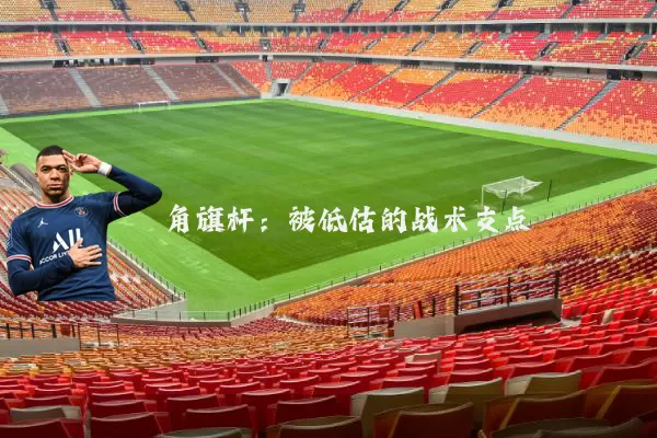 角旗杆:被低估的战术支点