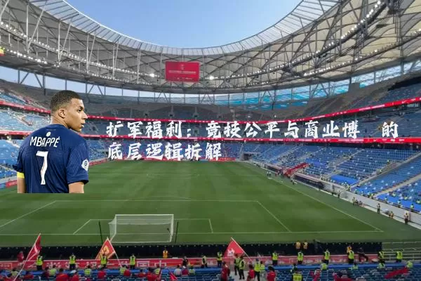 扩军福利：竞技公平与商业博弈的底层逻辑拆解